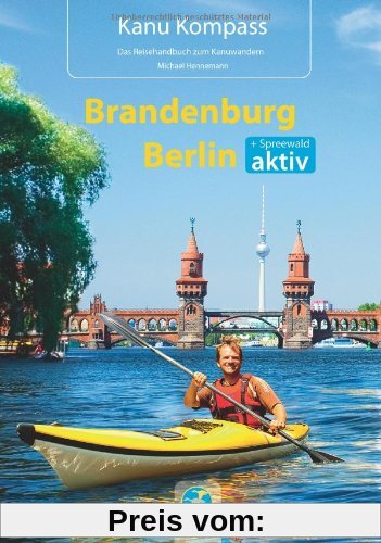 Kanu Kompass Brandenburg, Berlin: Das Reisehandbuch zum Kanuwandern